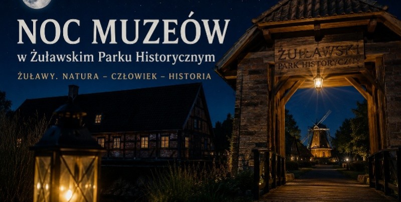Noc Muzeów 2026 w Żuławskim Parku Historycznym. Żuławy, natura i historia w wyjątkowym wydaniu