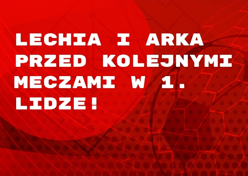 Lechia i Arka przed kolejnymi meczami w 1. Lidze!